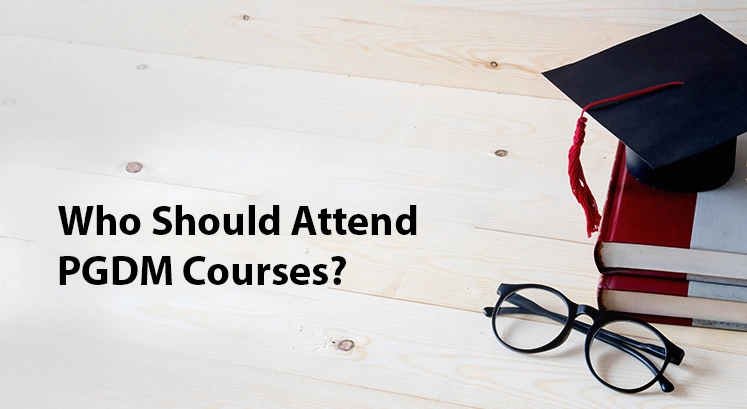 Who Should Attend PGDM Courses?